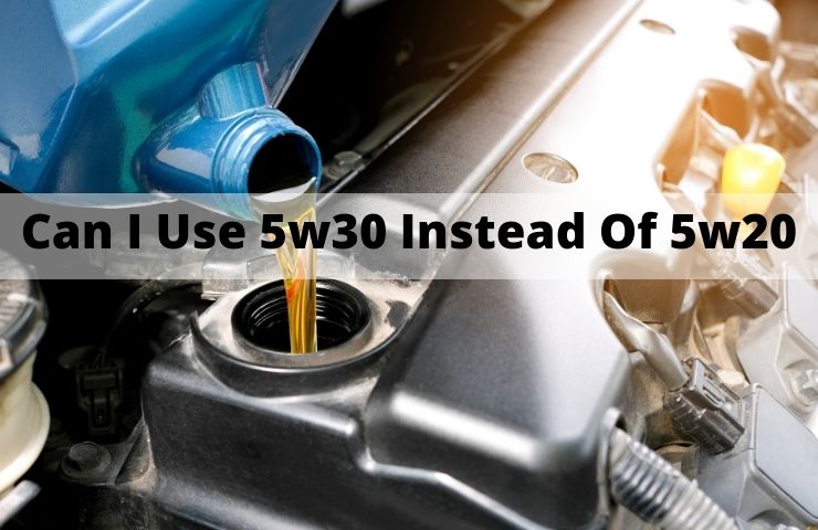 Can I Use 5w30 Instead Of 5w20