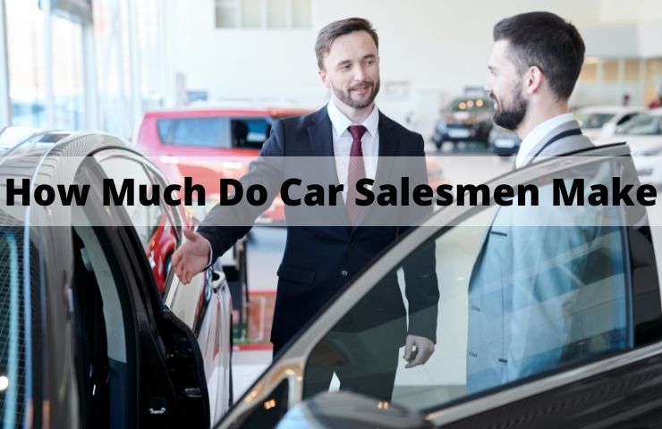 How Much Do Car Salesmen Make? (Base Salary and Commission)