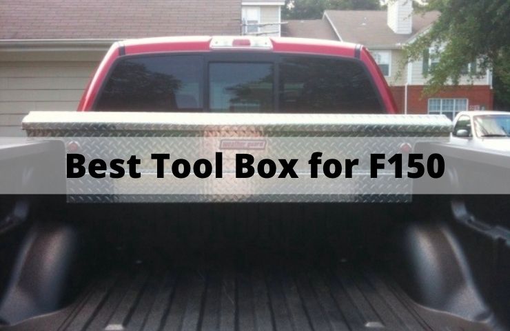 4 Best Tool Box for F150 in 2022 [Most Secure for Truck Bed]