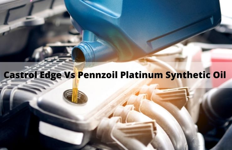 Castrol Edge Vs Pennzoil Platinum Synthetic Oil (Main Differences)