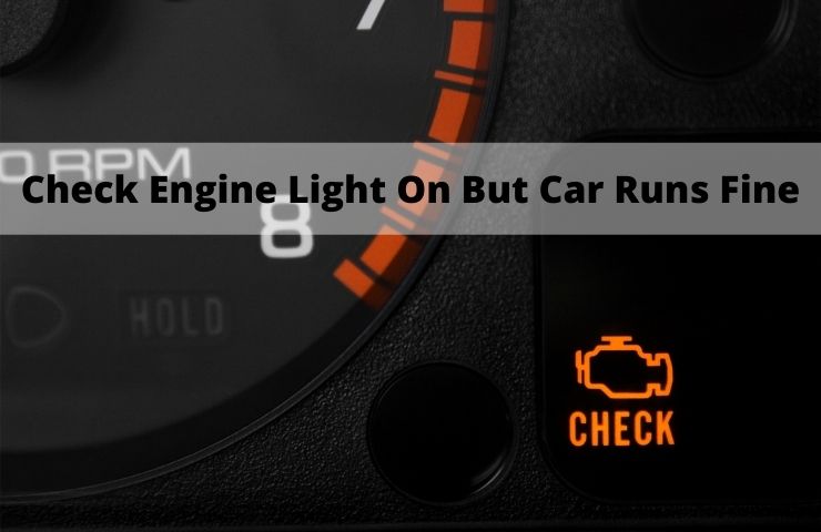 Check Engine Light On But Car Runs Fine? [12 Common Causes]