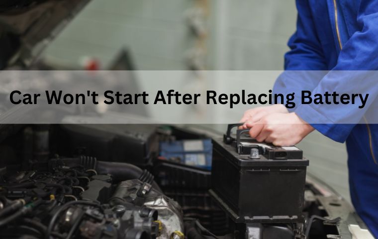 Car Won't Start After Replacing Battery