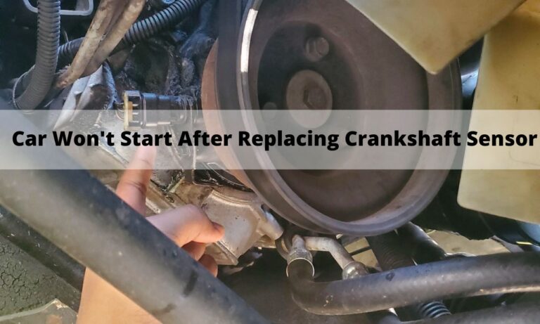 Car Won’t Start After Replacing Crankshaft Sensor [Fixed!]