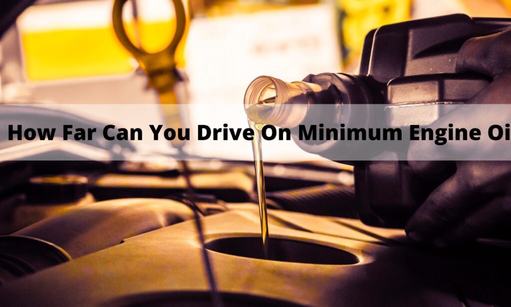 How Far Can You Drive On Minimum Engine Oil